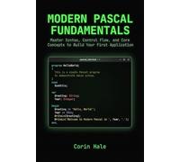 Modern Pascal Fundamentals: Master Syntax, Control Flow, and Core Concepts to Build Your First Application