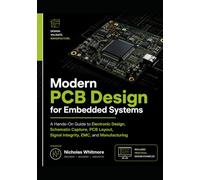 Modern PCB Design for Embedded Systems: A Hands-On Guide to Electronic Design, Schematic Capture, PCB Layout, Signal Integrity, EMC, and Manufacturing