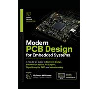 Modern PCB Design for Embedded Systems: A Hands-On Guide to Electronic Design, Schematic Capture, PCB Layout, Signal Integrity, EMC, and Manufacturing