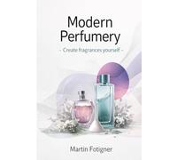 Modern Perfumery: Create Fragrances Yourself