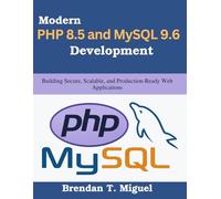 Modern PHP 8.5 and MySQL 9.6 Development: Building Secure, Scalable, and Production-Ready Web Applications