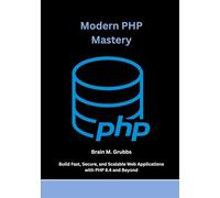 Modern PHP Mastery: Build Fast, Secure, and Scalable Web Applications with PHP 8.4 and Beyond