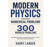 Modern Physics Through Numerical Problems: 300 Worked Problems Covering Relativity, Quantum Mechanics, Atomic Structure, and Nuclear Physics
