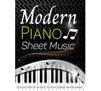 Modern Piano Sheet Music: Collection Of 40 Easy To Play Songs On The Piano