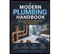 Modern Plumbing Handbook: Piping Systems, Code Compliance and Sustainable Water Technology for Trade Professionals