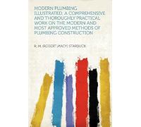 Modern Plumbing Illustrated; A Comprehensive And Thoroughly Practical Work On The Modern And Most Approved Methods Of Plumbing Construction