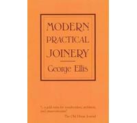 Modern Practical Joinery: A Treatise on the Practice of Joiner's Work by Hand and Machine, for the Use of Workmen, Architects, Builders, and Machinists