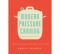 Modern Pressure Canning: Recipes and Techniques for Today's Home Canner