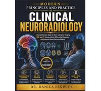 Modern Principles and Practice of Clinical Neuroradiology: A Comprehensive Guide to Brain and Spine Imaging, MRI and CT Interpretation, Differential Diagnosis, and Evidence-Based Decision-Making
