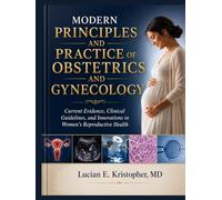 MODERN PRINCIPLES AND PRACTICE OF OBSTETRICS AND GYNECOLOGY: Current Evidence, Clinical Guidelines, and Innovations in Women's Reproductive Health