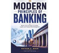 Modern Principles of Banking: Master Core Concepts of Liquidity, Capital, and Treasury Risk Management