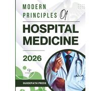 Modern Principles of Hospital Medicine 2026: A High-Yield, Evidence-Based Exam Guide to Complex Inpatient Care, Diagnostic Reasoning & Clinical Decision Making