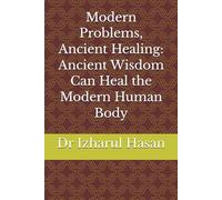 Modern Problems, Ancient Healing: Ancient Wisdom Can Heal the Modern Human Body