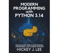 Modern Programming with Python 3.14: Mastering the Skills to Build Reliable, Maintainable, and Scalable Software