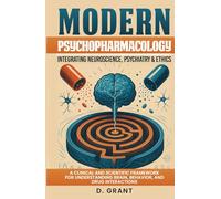 Modern Psychopharmacology: Integrating Neuroscience, Psychiatry & Ethics: , A Clinical and Scientific Framework for Understanding Brain, Behavior, and Drug Interactions