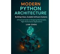 Modern Python Architecture Building Clean, Scalable Software Systems: A Practical Guide to Designing Maintainable, High-Performance Applications