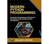 MODERN PYTHON PROGRAMMING: Get Hands-On Experience with Python in Automation, Data, Coding and Web Development
