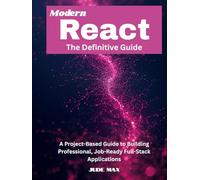 Modern React: The Definitive Guide: A Project-Based Guide to Building Professional, Job-Ready Full-Stack Applications