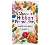 Modern Ribbon Embroidery: Fresh Designs and Contemporary Techniques for the Creative Stitcher
