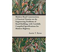 Modern Road Construction; A Practical Treatise On The Engineering Problems Of Road Building, With Carefully Compiled Specifications For Modern Highway