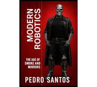 Modern Robotics: The Age of Smoke and Mirrors