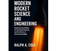 Modern Rocket Science and Engineering: Exploring Innovations, AI-Controlled Rockets, and the Future of Human Spaceflight