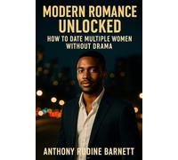 Modern Romance Unlocked: How to Date Multiple Women Without Drama