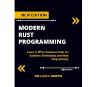 MODERN RUST PROGRAMMING: Learn to Write Fearless Code for Systems, Embedded, and Web Programming