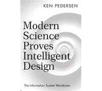 Modern Science Proves Intelligent Design The Information System Worldview by Ken Pedersen Ken Pedersen (Auteur)