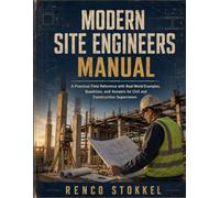 Modern Site Engineers Manual: A Practical Field Reference with Real-World Examples, Questions, and Answers for Civil and Construction Supervisors