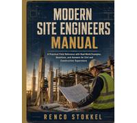 Modern Site Engineers Manual: A Practical Field Reference with Real-World Examples, Questions, and Answers for Civil and Construction Supervisors