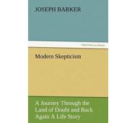 Modern Skepticism: A Journey Through The Land Of Doubt And Back Again A Life Story