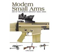 Modern Small Arms: 300 of the World's Greatest Small Arms