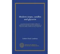 Modern soaps, candles and glycerin: a practical manual of modern methods of utilization of fats and oils in the manufacture of soap and candles, and the recovery of glycerin