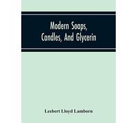 Modern Soaps, Candles, And Glycerin, A Practical Manual Of Modern Methods Of Utilization Of Fats And Oils In The Manufacture Of Soap And Candles, And Of The Recovery Of Glycerin