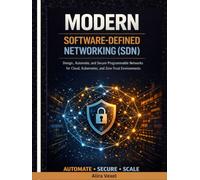 Modern Software-Defined Networking (SDN): Design, Automate, and Secure Programmable Networks for Cloud, Kubernetes, and Zero-Trust Environments