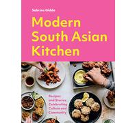 Modern South Asian Kitchen: Recipes and Stories Celebrating Culture and Community
