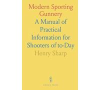 Modern Sporting Gunnery: A Manual of Practical Information for Shooters of to-Day