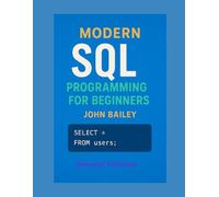 Modern SQL Programming for Beginners: Featuring MySQL 9.4 and DBeaver: A Comprehensive Guide to Database Design, Query Optimization, and Real-World Applications