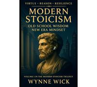 Modern Stoicism - Old School Wisdom, New Era Mindset: Virtue * Reason * Resilience