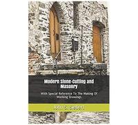 Modern Stone-Cutting And Masonry: With Special Reference To The Making Of Working Drawings