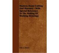 Modern Stone-Cutting and Masonry - With Special Reference to the Making of Working Drawings Siebert, John S. (Auteur)