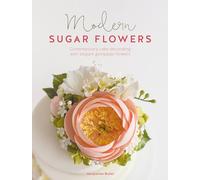 Modern Sugar Flowers: Contemporary Cake Decorating With Elegant Gumpaste Flowers