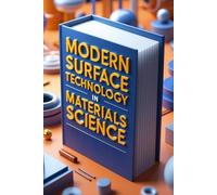 Modern Surface Technology In Materials Science: Interface Engineering From Theory To Practice, Advanced Materials, Surface Engineering Solutions, Surface Films Fundamentals, Properties & Applications