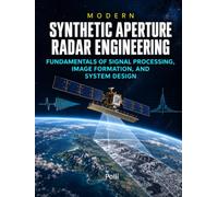 Modern Synthetic Aperture Radar Engineering: Fundamentals of Signal Processing, Image Formation, and System Design