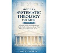 MODERN SYSTEMATIC THEOLOGY FOR KIDS AGES 8-15: Helping Young Believers Navigate Faith, Truth, and Culture Today With Bible Trivia Challenge & Practice.