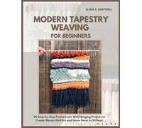MODERN TAPESTRY WEAVING FOR BEGINNERS: 20 Step-by-Step Frame Loom Wall Hanging Projects to Create Woven Wall Art and Home Decor in 30 Days