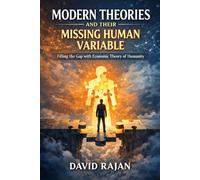 Modern Theories and Their Missing Human Variable: Filling the Gap With Economic Theory of Humanity