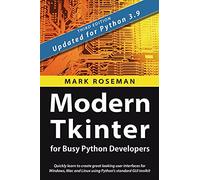 Modern Tkinter for Busy Python Developers: Quickly learn to create great looking user interfaces for Windows, Mac and Linux using Python's standard GUI toolkit