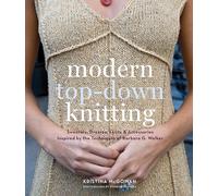 Modern Top-Down Knitting: Sweaters, Dresses, Skirts & Accessories Inspired by the Techniques of Barbara Walker